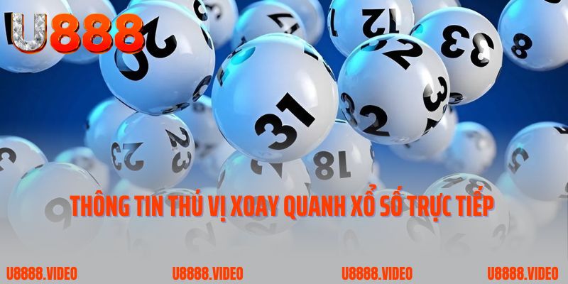 Một vài thông tin thú vị xoay quanh xổ số trực tiếp 